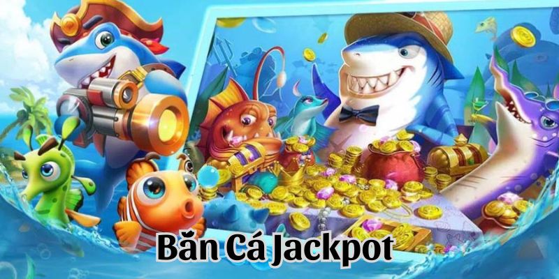 Game bắn cá jackpot trò chơi đổi thưởng hấp dẫn